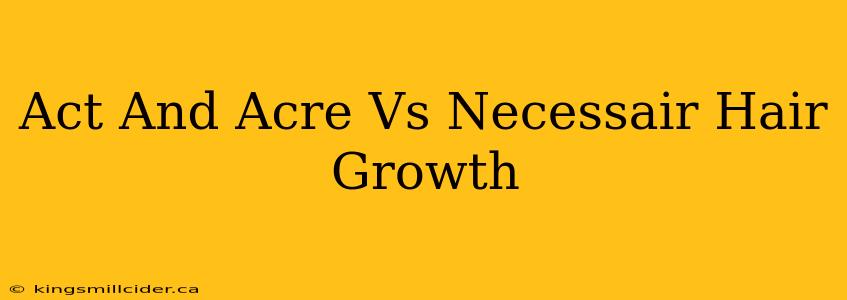 Act And Acre Vs Necessair Hair Growth