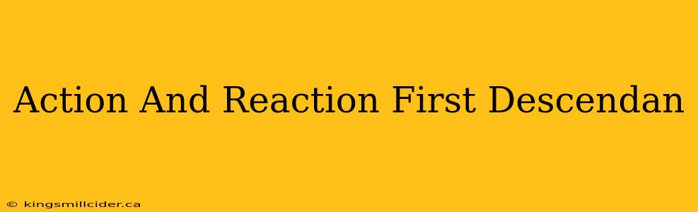 Action And Reaction First Descendan