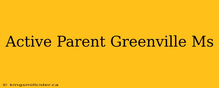 Active Parent Greenville Ms