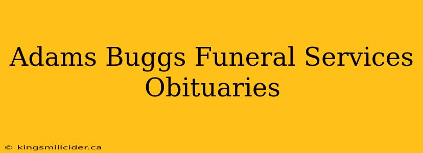 Adams Buggs Funeral Services Obituaries