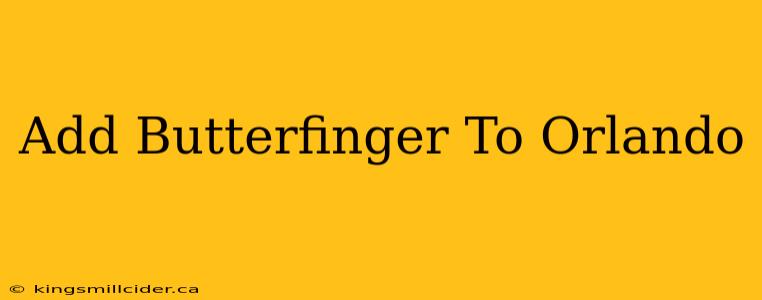 Add Butterfinger To Orlando