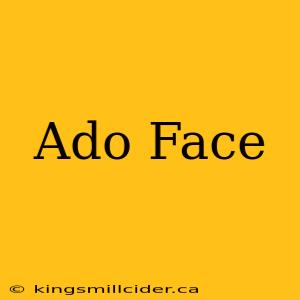 Ado Face