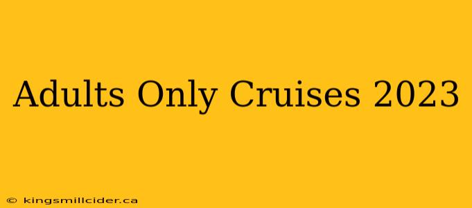 Adults Only Cruises 2023