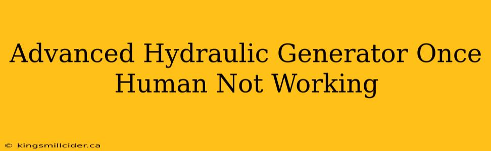 Advanced Hydraulic Generator Once Human Not Working