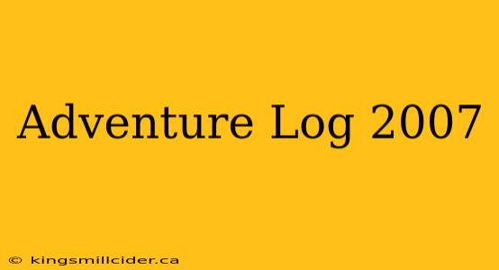 Adventure Log 2007