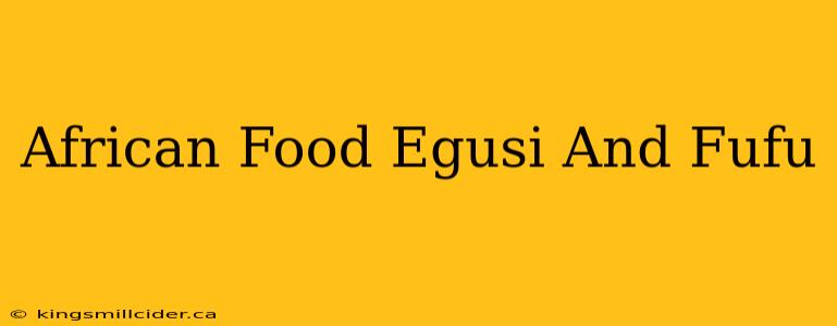 African Food Egusi And Fufu