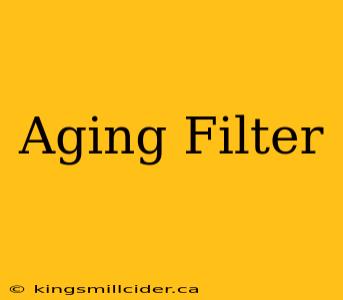 Aging Filter