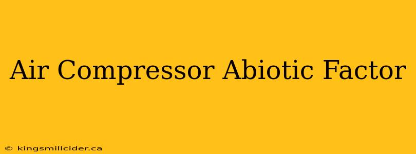 Air Compressor Abiotic Factor