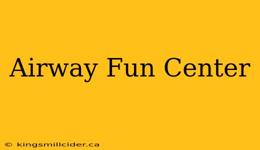 Airway Fun Center