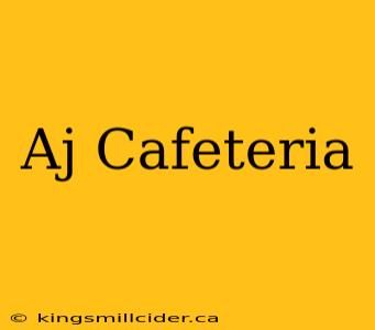 Aj Cafeteria