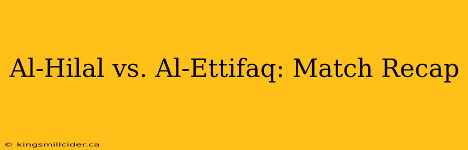 Al-Hilal vs. Al-Ettifaq: Match Recap