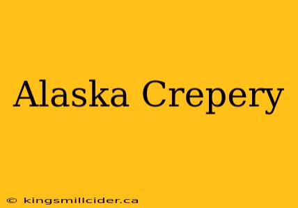 Alaska Crepery