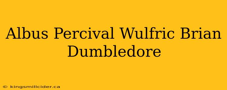 Albus Percival Wulfric Brian Dumbledore