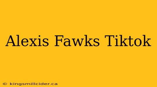 Alexis Fawks Tiktok