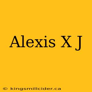 Alexis X J