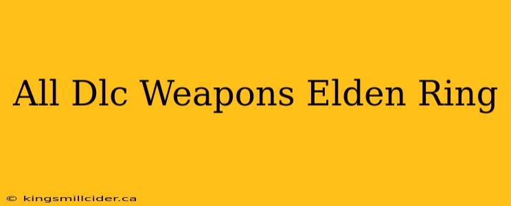 All Dlc Weapons Elden Ring