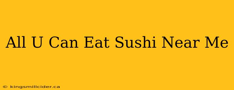 All U Can Eat Sushi Near Me