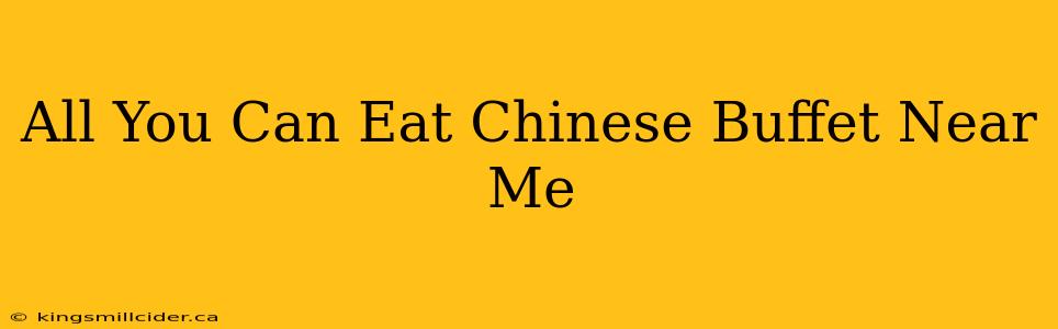 All You Can Eat Chinese Buffet Near Me