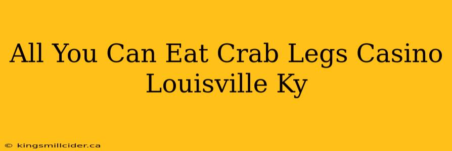 All You Can Eat Crab Legs Casino Louisville Ky