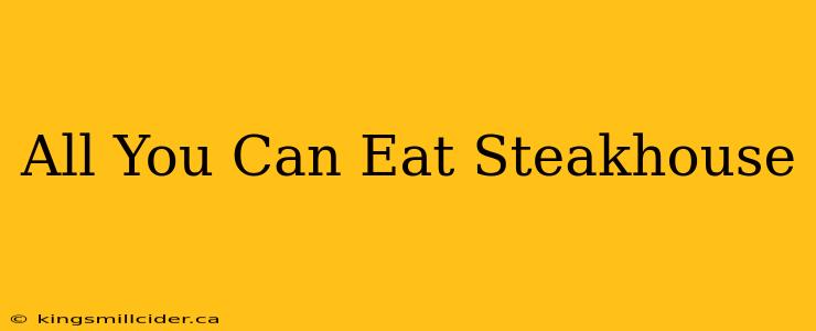 All You Can Eat Steakhouse