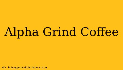 Alpha Grind Coffee