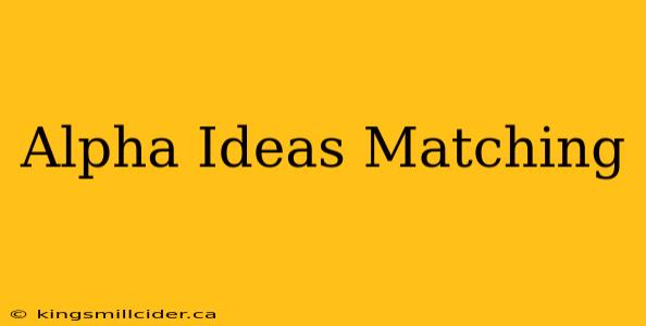 Alpha Ideas Matching