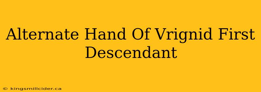 Alternate Hand Of Vrignid First Descendant