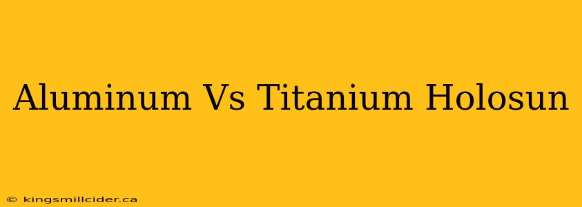 Aluminum Vs Titanium Holosun