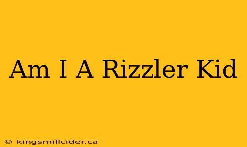 Am I A Rizzler Kid