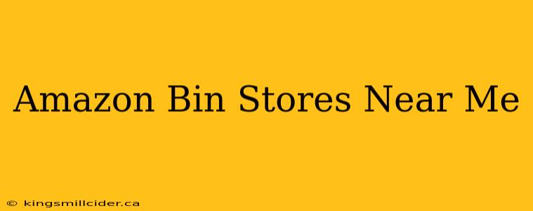 Amazon Bin Stores Near Me