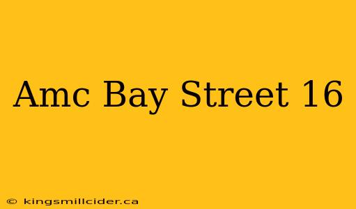 Amc Bay Street 16