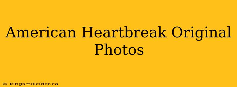 American Heartbreak Original Photos