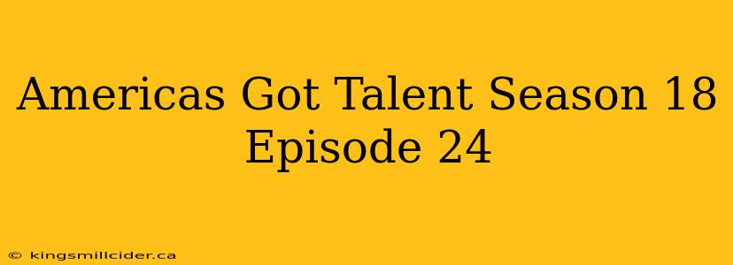 Americas Got Talent Season 18 Episode 24