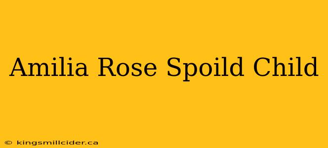 Amilia Rose Spoild Child