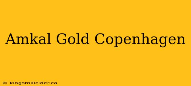 Amkal Gold Copenhagen