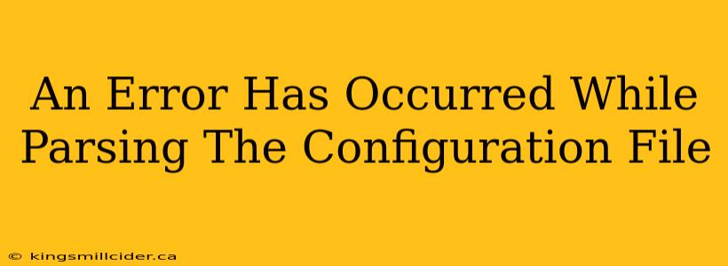 An Error Has Occurred While Parsing The Configuration File