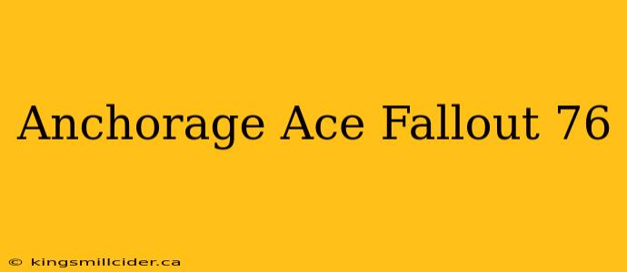 Anchorage Ace Fallout 76