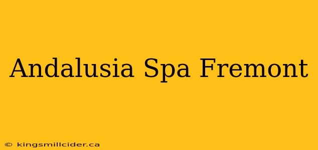 Andalusia Spa Fremont