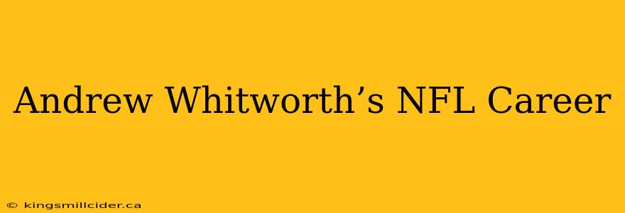 Andrew Whitworth’s NFL Career