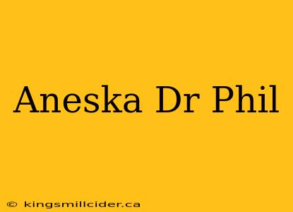 Aneska Dr Phil