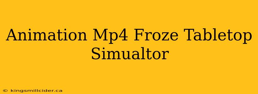 Animation Mp4 Froze Tabletop Simualtor