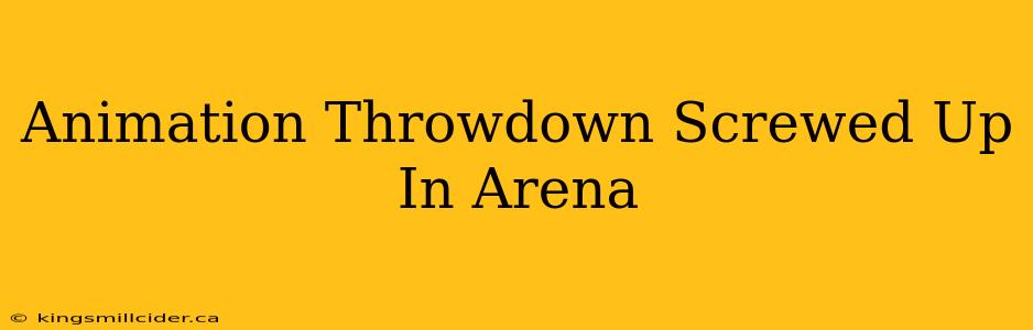 Animation Throwdown Screwed Up In Arena