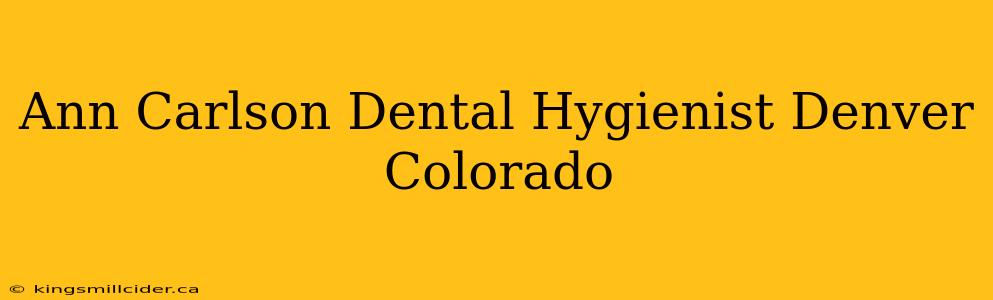 Ann Carlson Dental Hygienist Denver Colorado