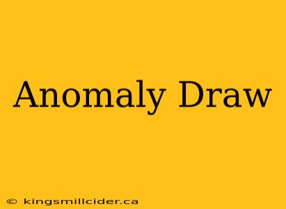 Anomaly Draw