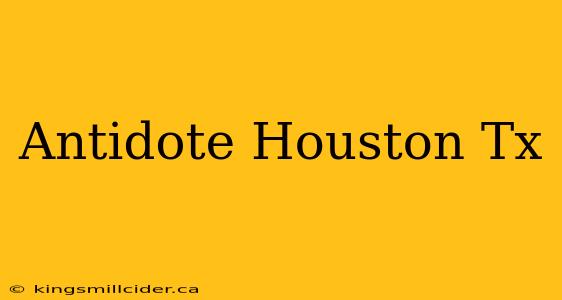 Antidote Houston Tx