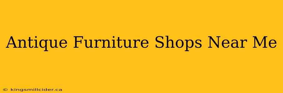 Antique Furniture Shops Near Me