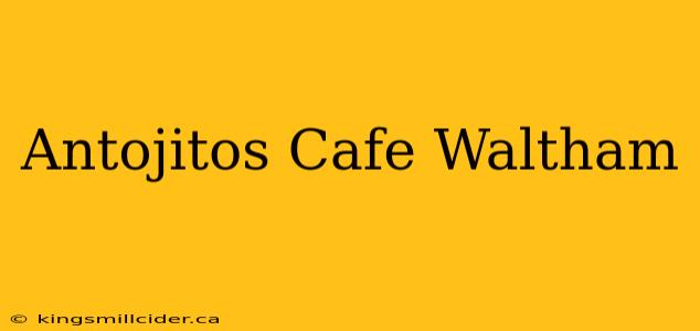 Antojitos Cafe Waltham