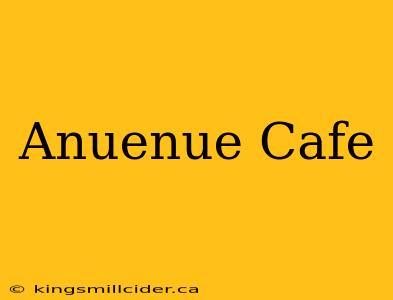 Anuenue Cafe