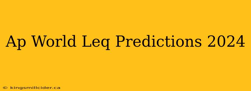 Ap World Leq Predictions 2024