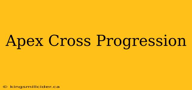 Apex Cross Progression